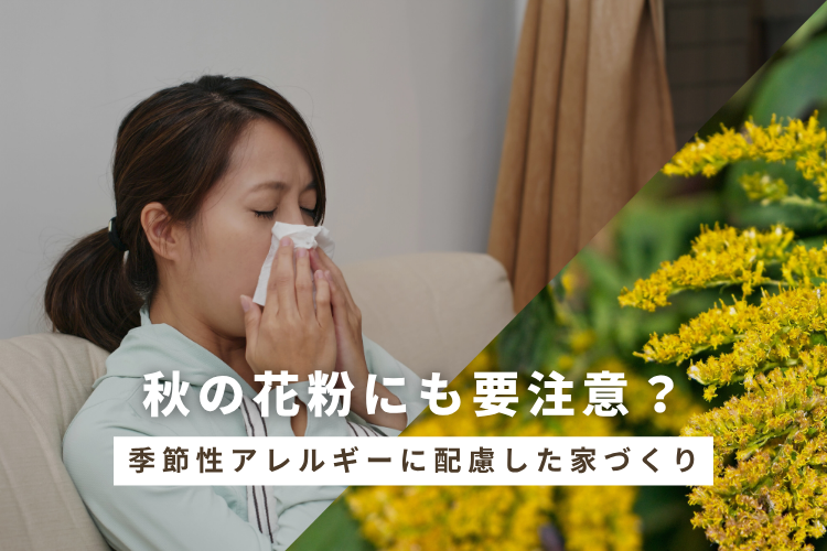 秋の花粉にも要注意？季節性アレルギーに配慮した家づくり
