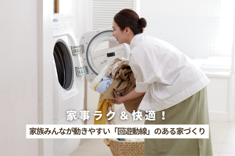 家事ラク＆快適！家族みんなが動きやすい「回遊動線」のある家づくり