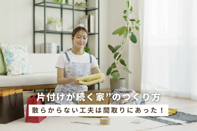 片付けが続く家”のつくり方　散らからない工夫は間取りにあった！